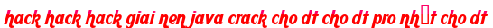 hack hack hack giai nen java crack cho dt cho dt pro nhất cho dt moi